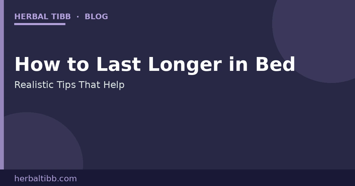 How to Last Longer in Bed – Realistic Tips